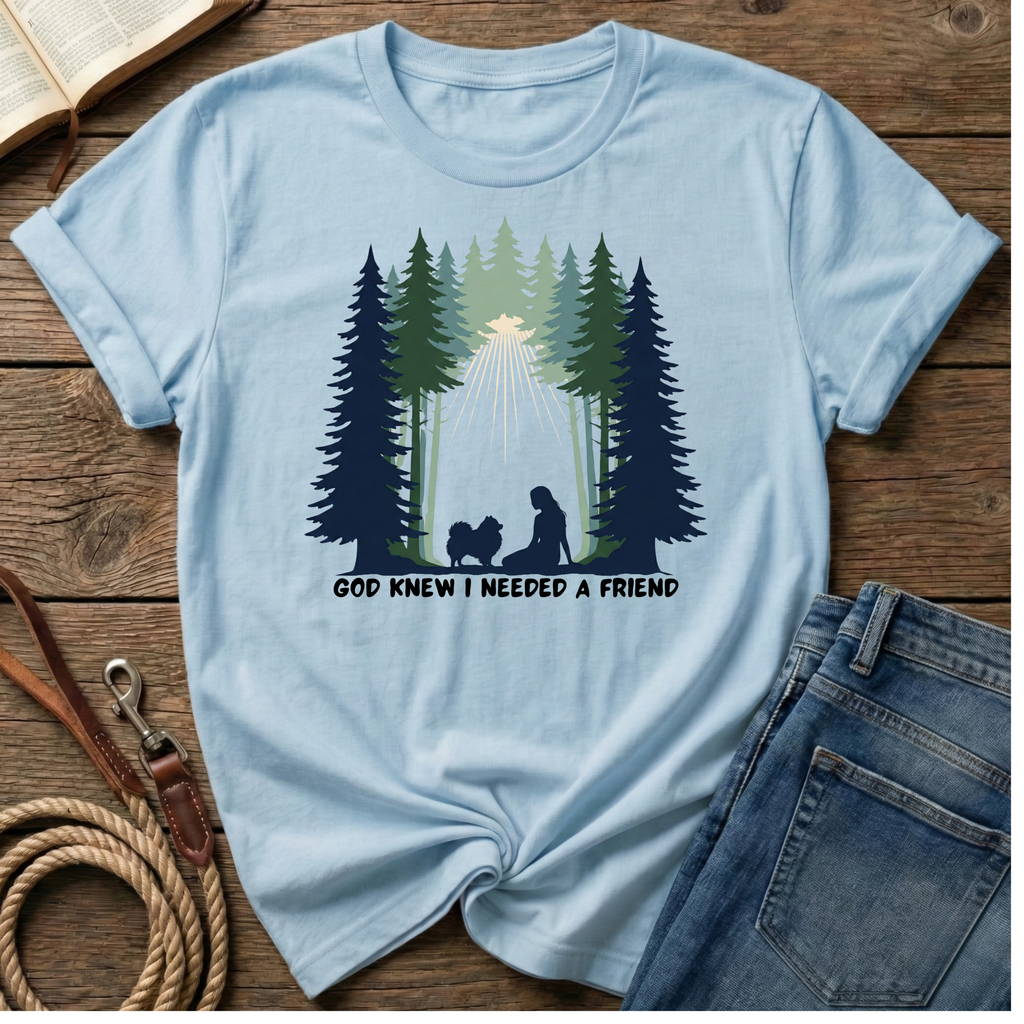 God knew I needed a friend T-Shirt