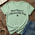 God Knew I Needed My Dog T-Shirt